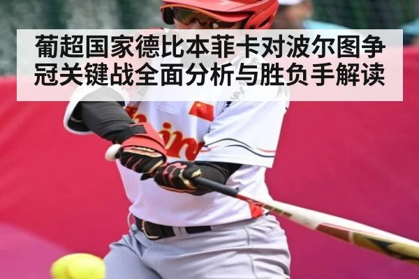 葡超国家德比本菲卡对波尔图争冠关键战全面分析与胜负手解读
